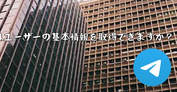 Telegram ボットはユーザーの基本情報を取得できますか？