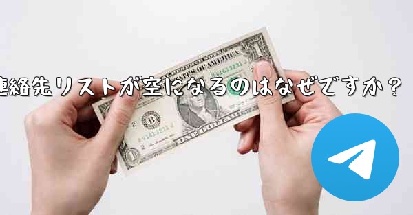 Telegram の登録が完了した後、連絡先リストが空になるのはなぜですか?