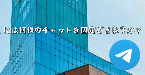 Telegram には何件のチャットを固定できますか?