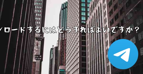 公式 Telegram アプリをダウンロードするにはどうすればよいですか？