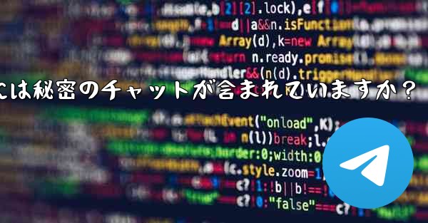 Telegram (エクスポート) によってエクスポートされたデータ パッケージには秘密のチャットが含まれていますか？