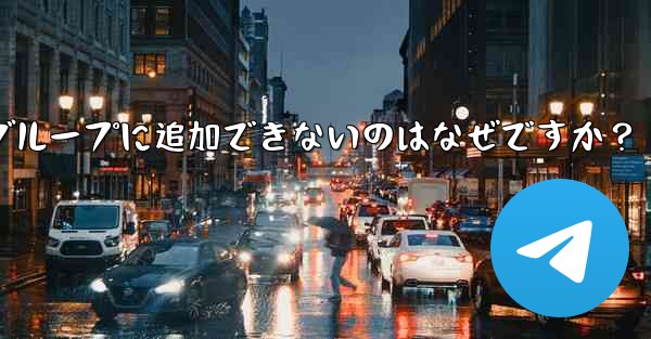 Telegram ボットをグループに追加できないのはなぜですか？
