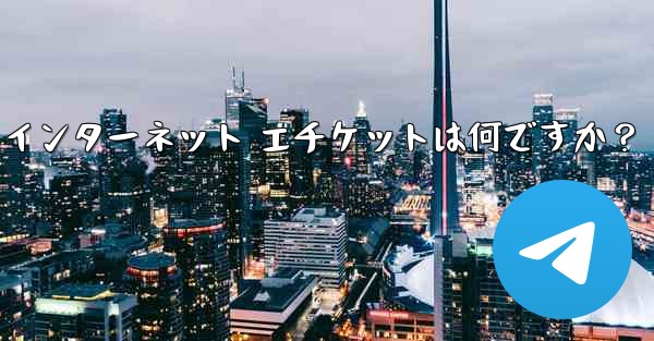 Telegram の大規模なグループで話すときに注意すべきインターネット エチケットは何ですか?