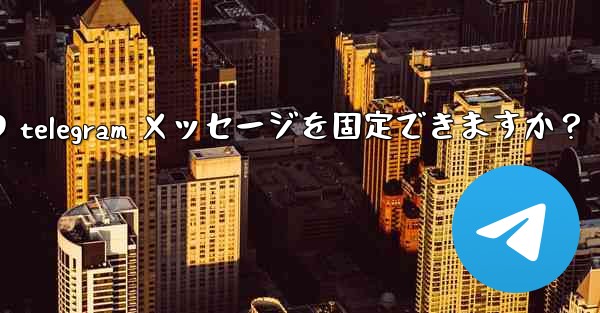 1 つのチャットに何件の telegram メッセージを固定できますか？