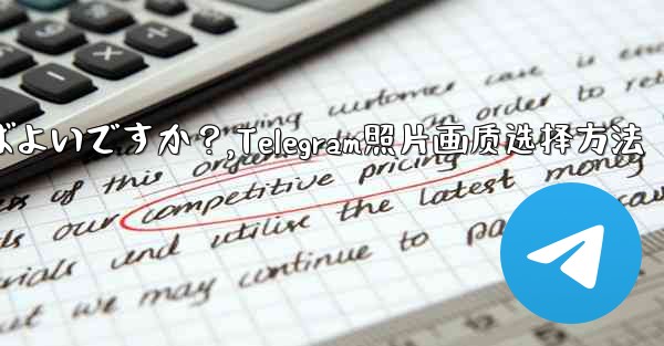 Telegram で写真を送信する際の画質を選択するにはどうすればよいですか？,Telegram照片画质选择方法