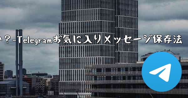Telegram の「お気に入り」にメッセージを保存するにはどうすればよいですか?-Telegramお気に入りメッセージ保存法