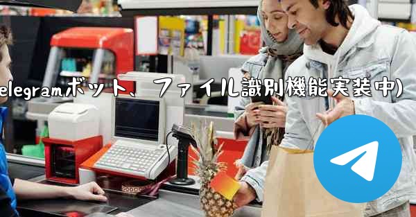 telegram 短信(Telegramボット、ファイル識別機能実装中)