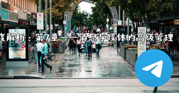 telegram server port、Telegram深度解析：第7章——消息与媒体的高级管理