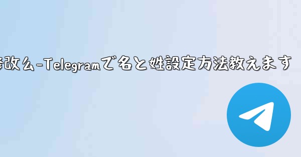 telegram的用户名可以修改么-Telegramで名と姓設定方法教えます