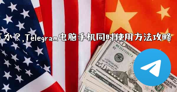 Telegramをコンピュータと携帯電話で同時に使用するにはどうすればよいですか？,Telegram电脑手机同时使用方法攻略