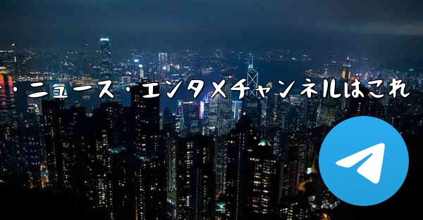 推奨されるテクノロジー、ニュース、エンターテイメント Telegram チャンネルは何ですか？、おすすめテクノロジー・ニュース・エンタメチャンネルはこれ
