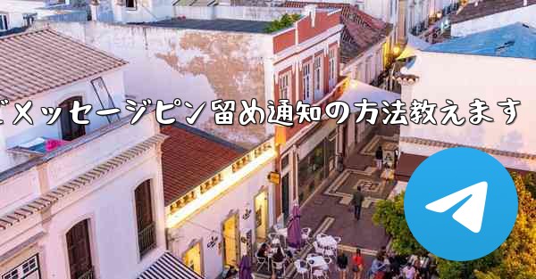 Telegram にメッセージをピン留めしてメンバー全員に通知するにはどうすればよいですか?—Telegramでメッセージピン留め通知の方法教えます