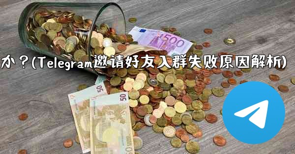 Telegram の友達をグループに招待するときに「ユーザーを招待できません」というメッセージが表示されるのはなぜですか?(Telegram邀请好友入群失败原因解析)