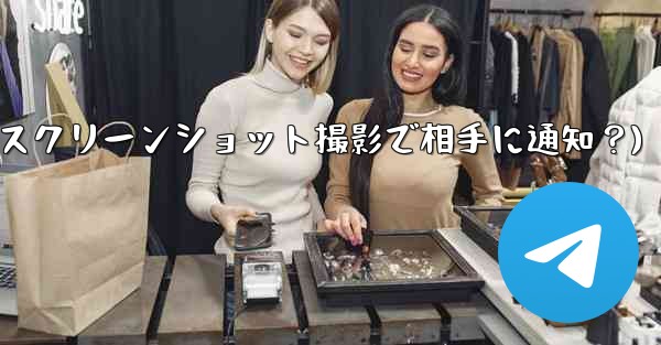 Telegram の秘密チャットのスクリーンショットを撮った場合、相手には通知が届きますか？(Telegram秘密チャットスクリーンショット撮影で相手に通知？)