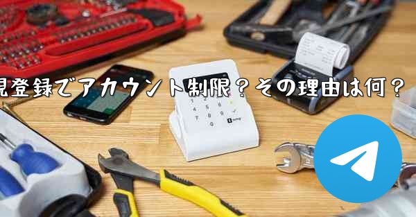 Telegram に初めて登録したときに、アカウントが制限されているというメッセージが表示されるのはなぜですか？、Telegram新規登録でアカウント制限？その理由は何？