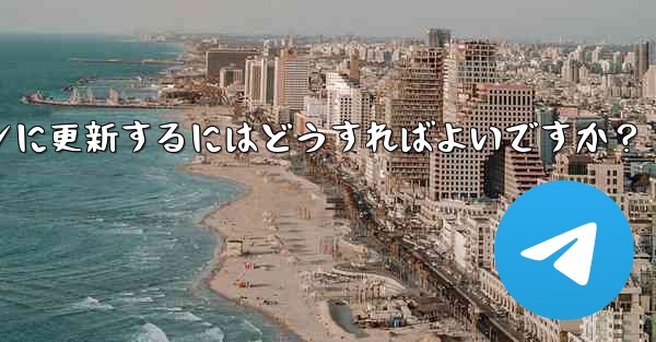 Telegram を最新バージョンに更新するにはどうすればよいですか？—telegram を最新バージョンに更新するにはどうすればよいですか？