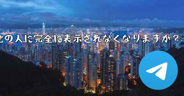 Telegram ガイド- どのような状況では、私の携帯電話番号が他の人に完全に表示されなくなりますか?