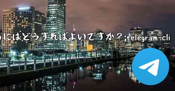 Telegram をコミュニティ運営に使用するにはどうすればよいですか？;telegram-cli