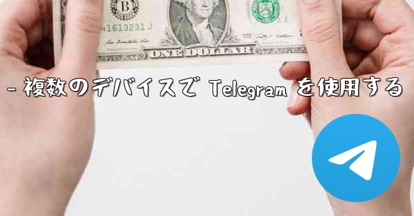 Telegram パート 3- ログインとクライアント - 複数のデバイスで Telegram を使用する