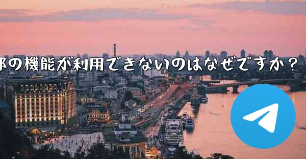 私の地域では通話などの Telegram の一部の機能が利用できないのはなぜですか？