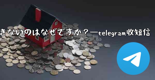 Telegram グループでメッセージを送信できないのはなぜですか？—telegram收短信