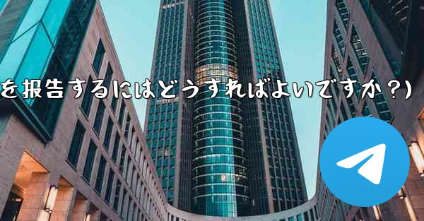 Telegram ベータ版のバグを報告するにはどうすればよいですか？(telegram ベータ版のバグを报告するにはどうすればよいですか？)