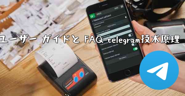 Telegram の初期化- 包括的なユーザー ガイドと FAQ-telegram技术原理