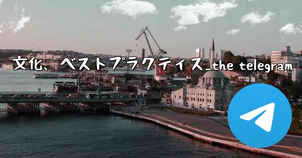 Telegram-パート 14- コミュニティ、文化、ベストプラクティス_the telegram