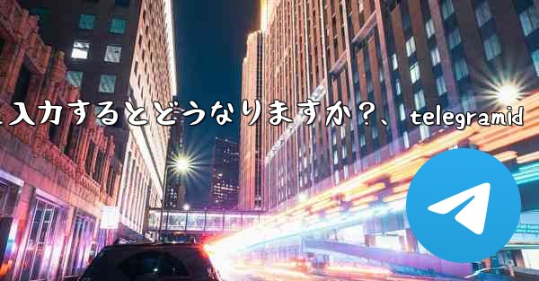 Telegram 認証コードを何度も間違えて入力するとどうなりますか？、telegramid