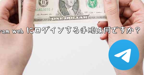 Telegram Web にログインする手順は何ですか?_telegram web にログインする手顺は何ですか?