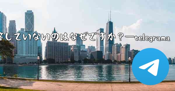 Telegram の公式サポートがまだ応答していないのはなぜですか?—telegrama