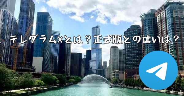 テレグラムXとは何ですか?正式版との違いは何ですか?、テレグラムXとは?正式版との違いは?
