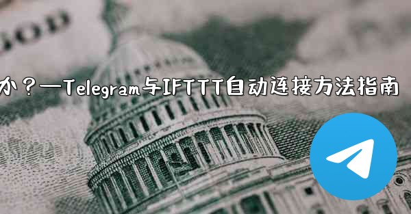 Telegram を IFTTT のような自動化プラットフォームに接続するにはどうすればよいですか？—Telegram与IFTTT自动连接方法指南