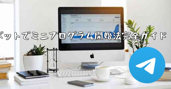 Telegram ボットを通じてミニプログラムを開くにはどうすればよいですか?;Telegramボットでミニプログラム開始法完全ガイド