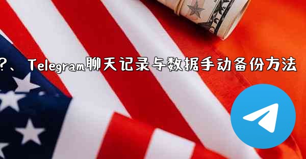 Telegram のチャット履歴とデータを手動でバックアップするにはどうすればよいですか？、Telegram聊天记录与数据手动备份方法