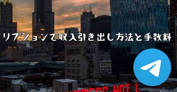 Telegramの有料サブスクリプションから収入を引き出すにはどうすればよいですか？手数料はいくらですか？—Telegram有料サブスクリプションで収入引き出し方法と手数料