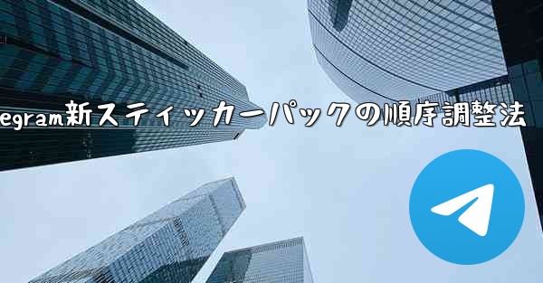 Telegram で追加されたステッカー パックの順序を調整するにはどうすればよいですか？;Telegram新スティッカーパックの順序調整法