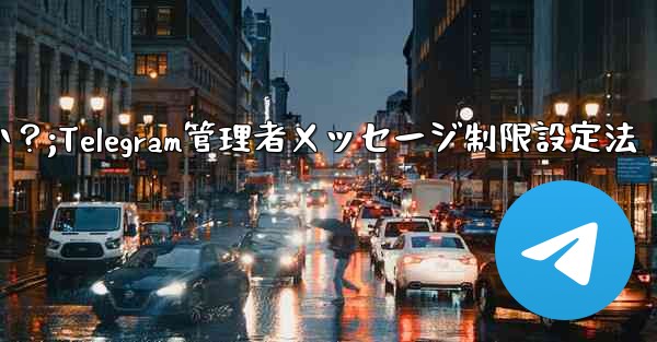 Telegram 管理者のみがメッセージを送信できるように設定するにはどうすればよいですか?;Telegram管理者メッセージ制限設定法