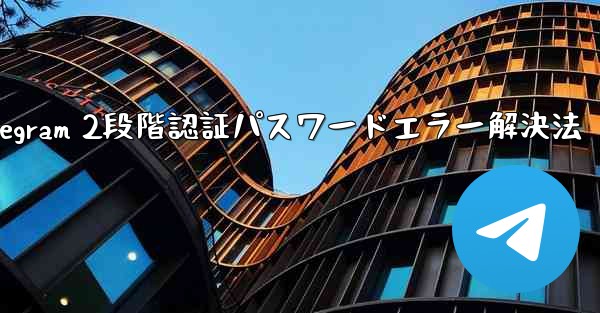 Telegram では 2 段階認証のパスワードを入力するとエラーが表示されますが、パスワードは正しいと確信しています。どうすればいいですか？;Telegram 2段階認証パスワードエラー解決法