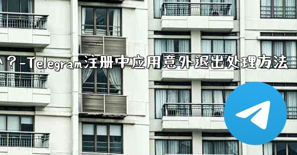 Telegram の登録プロセス中にアプリが予期せず終了した場合はどうすればよいですか？-Telegram注册中应用意外退出处理方法