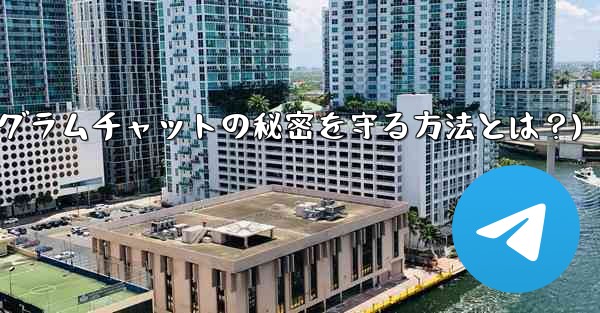 他の人が私の秘密の Telegram チャットのスクリーンショットを撮らないようにするにはどうすればよいですか?(テレグラムチャットの秘密を守る方法とは?)
