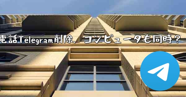 携帯電話Telegram削除、コンピュータも同時？