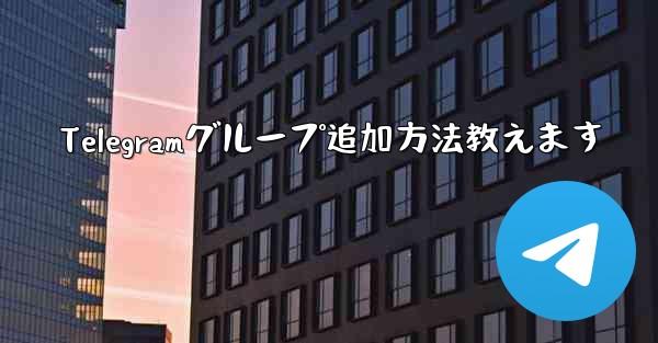 Telegramグループ追加方法教えます