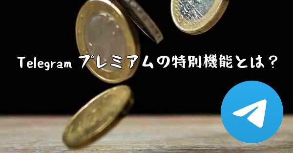 Telegram プレミアムの特別機能とは？