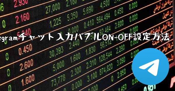 Telegramチャット入力バブルON-OFF設定方法