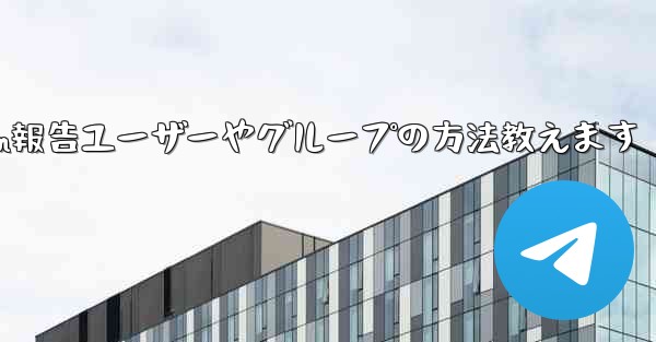 Telegram報告ユーザーやグループの方法教えます