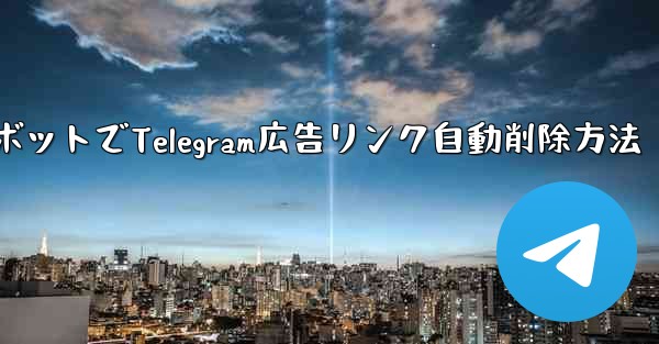 ロボットでTelegram広告リンク自動削除方法