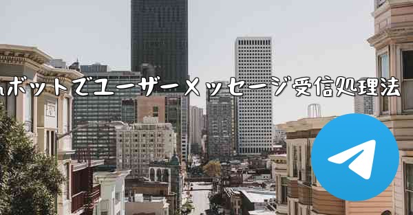 Telegramボットでユーザーメッセージ受信処理法