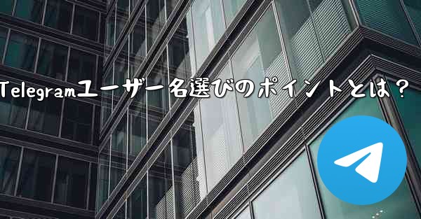 適切なTelegramユーザー名選びのポイントとは？