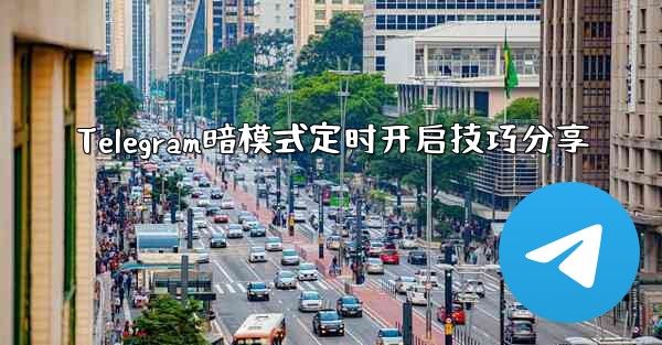 Telegram暗模式定时开启技巧分享